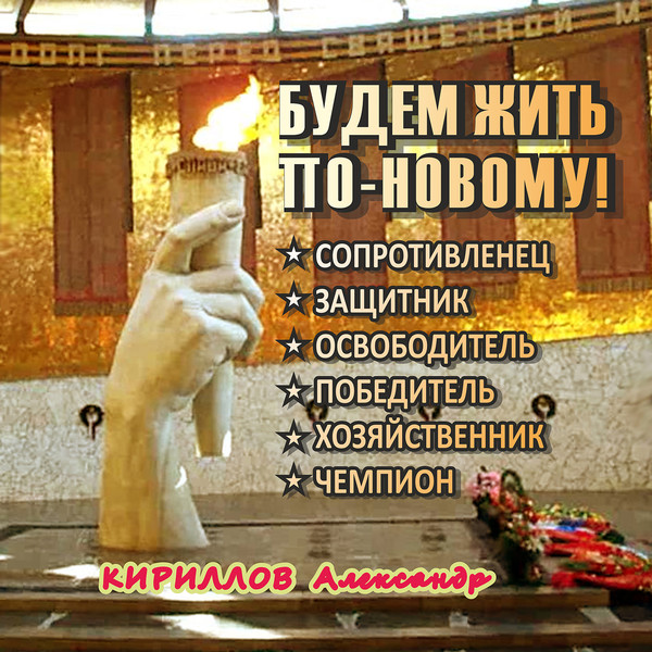 КИРИЛЛОВ  Александр Леонидович  "БУДЕМ ЖИТЬ ПО-НОВОМУ! "  Сопротивленец